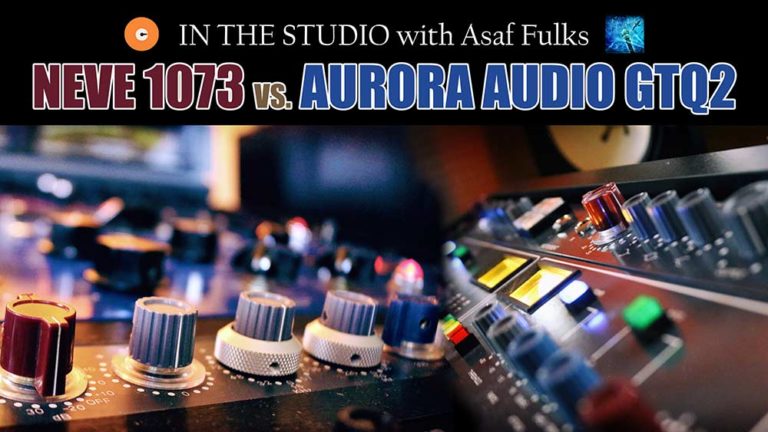 In the Studio with Asaf Fulks – Neve 1073 vs Aurora Audio GTQ2 [13th Sphere]